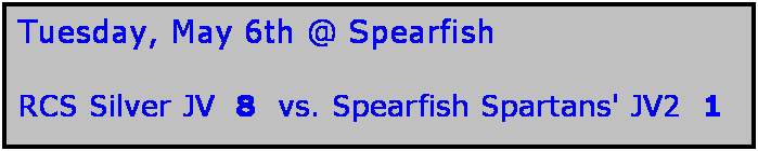 Text Box: Tuesday, May 6th @ Spearfish

RCS Silver JV  8  vs. Spearfish Spartans' JV2  1
