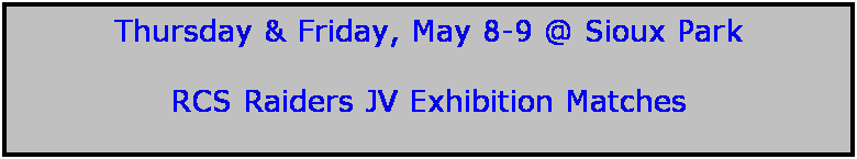 Text Box: Thursday & Friday, May 8-9 @ Sioux Park

RCS Raiders JV Exhibition Matches
