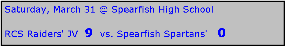Text Box: Saturday, March 31 @ Spearfish High School

RCS Raiders' JV  9  vs. Spearfish Spartans'   0
