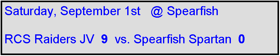 Text Box: Saturday, September 1st   @ Spearfish

RCS Raiders JV  9  vs. Spearfish Spartan  0    
