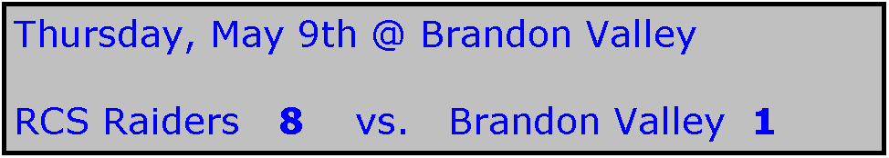 Text Box: Thursday, May 9th @ Brandon Valley

RCS Raiders   8    vs.   Brandon Valley  1
